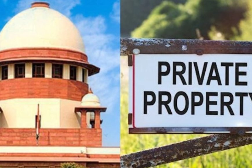 सुप्रीम कोर्ट ने 45 साल पहले दिया अपना ही फैसला पलटा, हर निजी संपत्ति भौतिक संसाधन नहीं