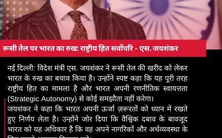 रूसी तेल पर भारत का रुख: राष्ट्रीय हित सर्वोपरि – एस. जयशंकर